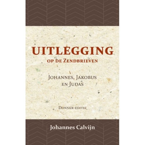 Uitlegging Op De Zendbrieven Van Johannes, Jakobus En Judas - J. Calvijn
