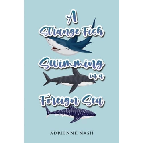 A Strange Fish Swimming In A Foreign Sea - Nash, Adrienne