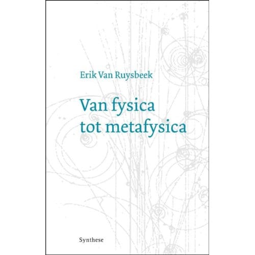 Van Fysica Tot Metafysica - Erik van Ruysbeek