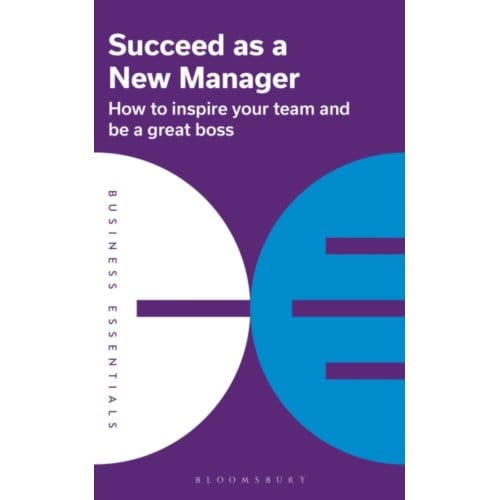 Succeed As A New Manager - Business Essentials - Bloomsbury Publishing PLC