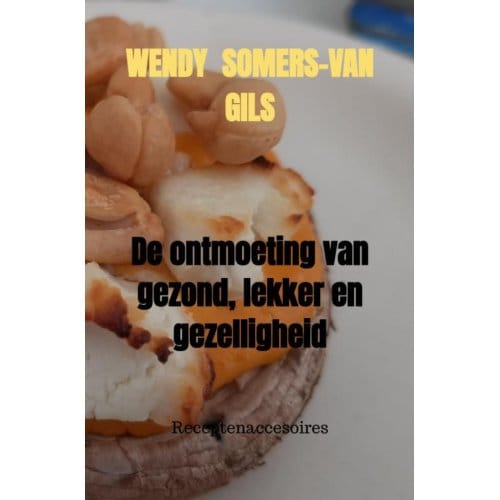 De Ontmoeting Van Gezond, Lekker En Gezelligheid - Wendy Somers-van Gils