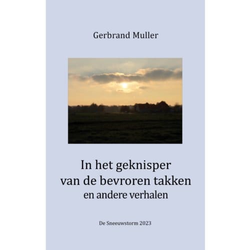In Het Geknisper Van De Bevroren Takken En Andere Verhalen - Gerbrand Muller