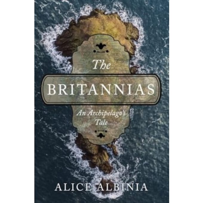 The Britannias: An Archipelago's Tale - Alice Albinia
