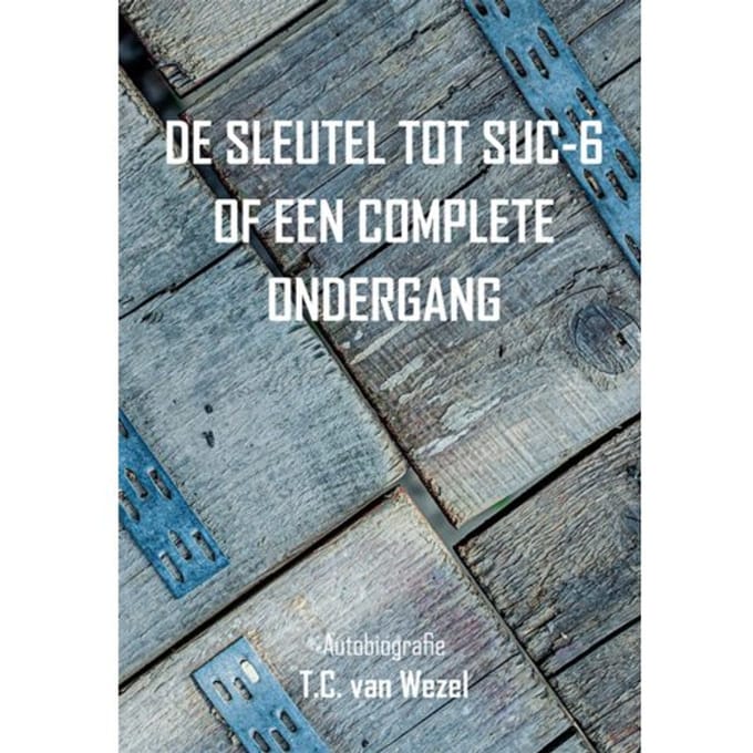 De Sleutel Tot Suc-6 Of Een Complete Ondergang - T.C. van Wezel