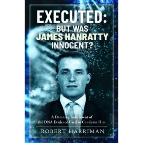 Executed: But Was James Hanratty Innocent? - Robert Harriman