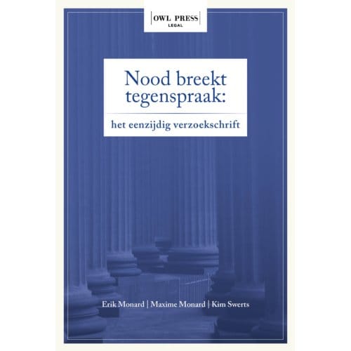 Nood Breekt Tegenspraak: Het Eenzijdig Verzoekschrift - Erik Monard