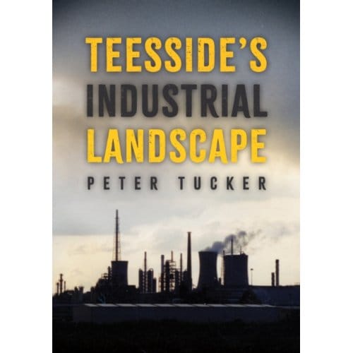 Teesside's Industrial Landscape - Peter Tucker