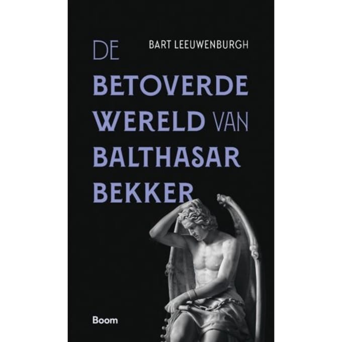 De Betoverde Wereld Van Balthasar Bekker - Bart Leeuwenburgh
