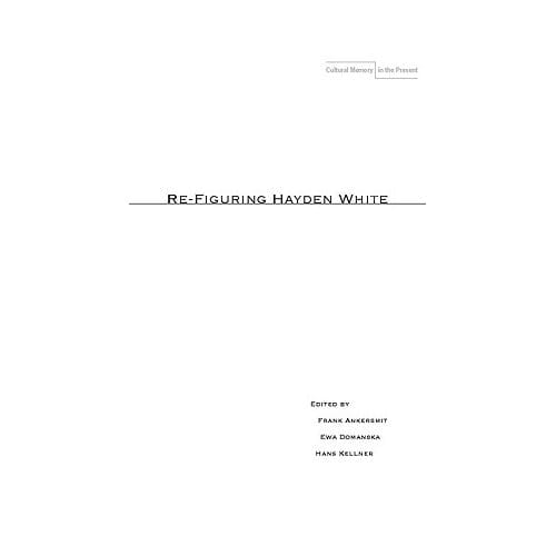 Re-Figuring Hayden White - Frank Ankersmit