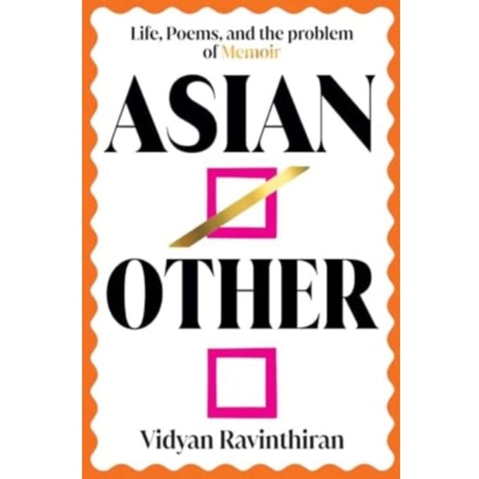 Asian/Other: Life, Poems, And The Problem Of Memoir - Vidyan Ravinthiran