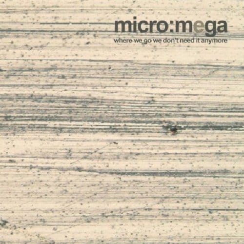 Where We Go We Don't Need It Anymore It Anymore - Micro Mega