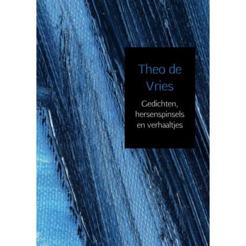 Gedichten, Hersenspinsels En Verhaaltjes - Theo de Vries