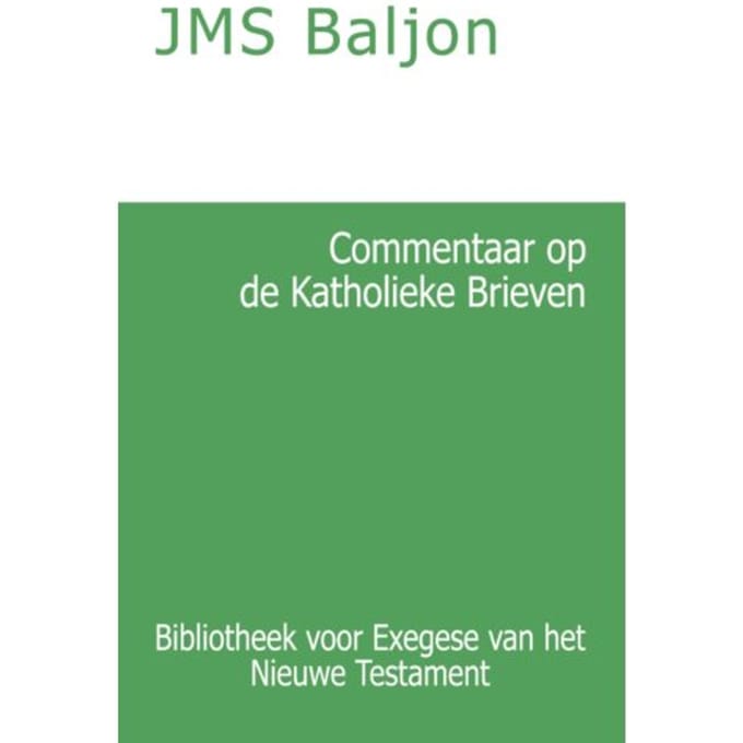 Commentaar Op De Katholieke Brieven - Bibliotheek Voor Exegese Van Het Nieuwe Testament - J.M.S. Baljon