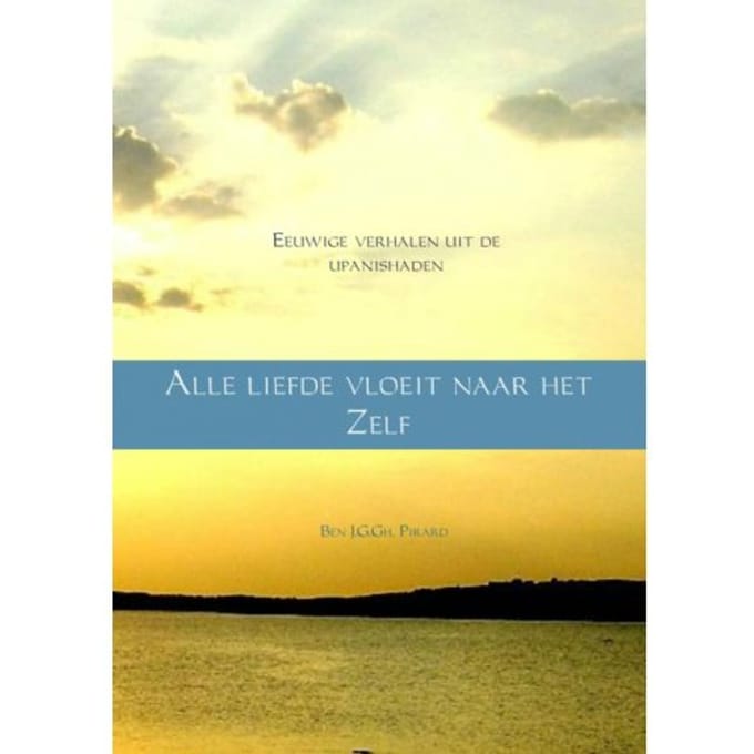 Alle Liefde Vloeit Naar Het Zelf - Ben J. G. Gh. Pirard