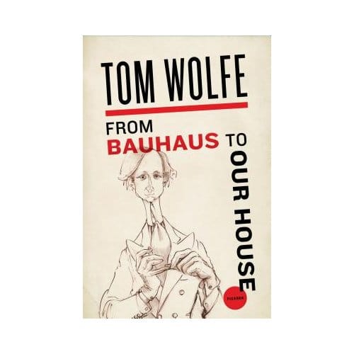 From Bauhaus To Our House - TOM WOLFE