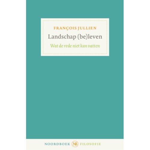 Landschap (Be)Leven - Noordboek Filosofie - François Jullien