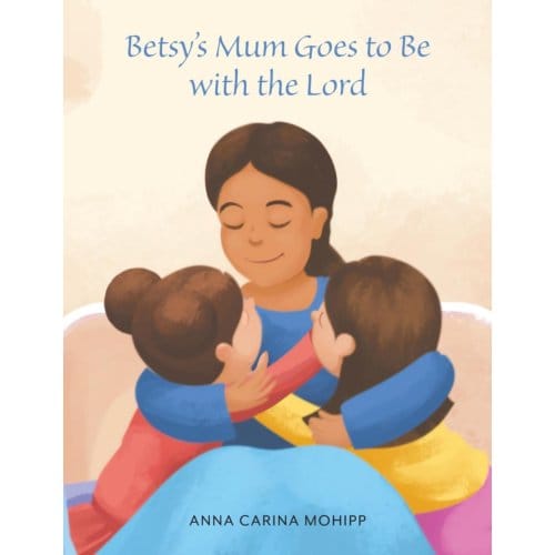 Betsy's Mum Goes To Be With The Lord - Mohipp, Anna Carina