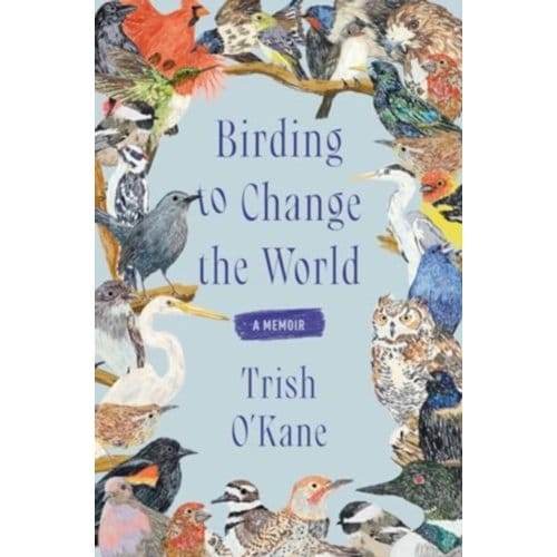 Birding To Change The World - Trish O'Kane