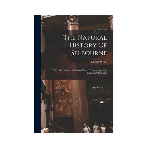 The Natural History Of Selbourne - Gilbert White