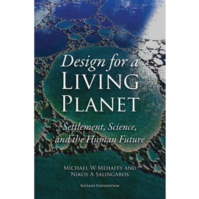 Design For A Living Planet: Settlement, Science, And The Human Future - Michael W. Mehaffy