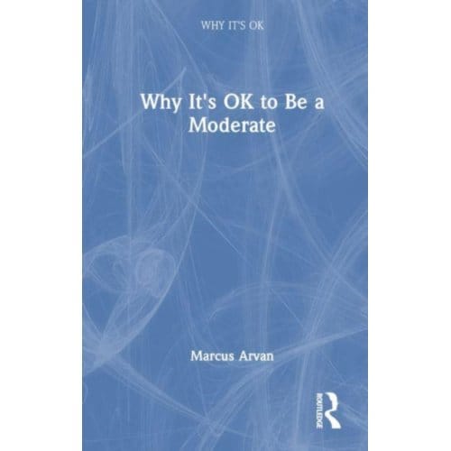 Why It's Ok To Be A Moderate - Why It's Ok - Marcus (University of Tampa) Arv