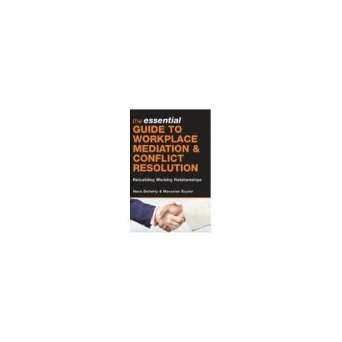 The Essential Guide To Workplace Mediation And Conflict Resolution - Doherty, Nora