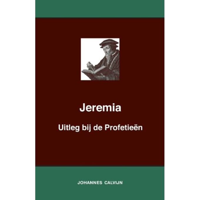 Uitleg Bij De Profetieën Van Jeremia - J. Calvijn