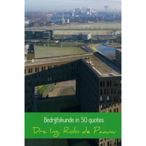 Bedrijfskunde In 50 Quotes. - Rob de Paauw
