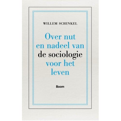 Over Nut En Nadeel Van De Sociologie Voor Het Leven - Willem Schinkel
