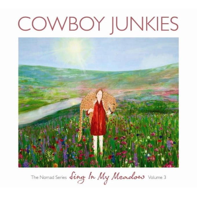 Sing In My Meadow: The Nomad Series Volume 3 - Cowboy Junkies