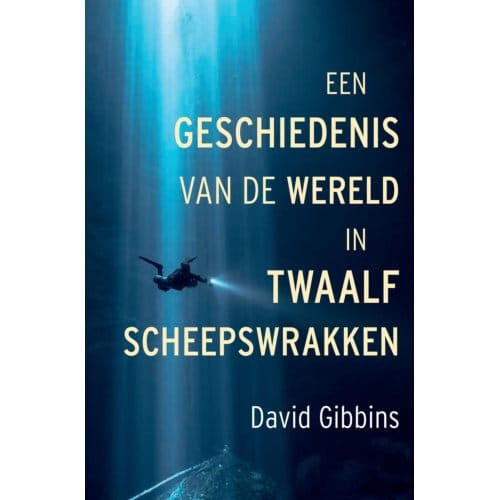 Een Geschiedenis Van De Wereld In Twaalf Scheepswrakken - David Gibbins