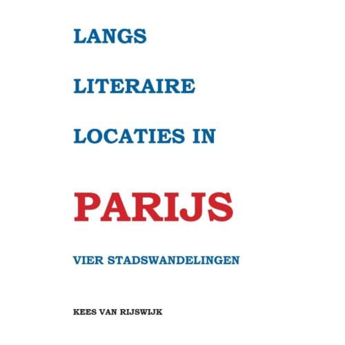 Langs Literaire Locaties In Parijs - Kees van Rijswijk