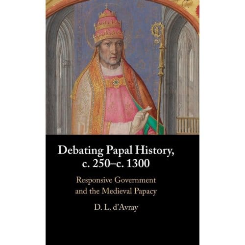 Debating Papal History, C. 250-C. 1300 - D. L. (University College London
