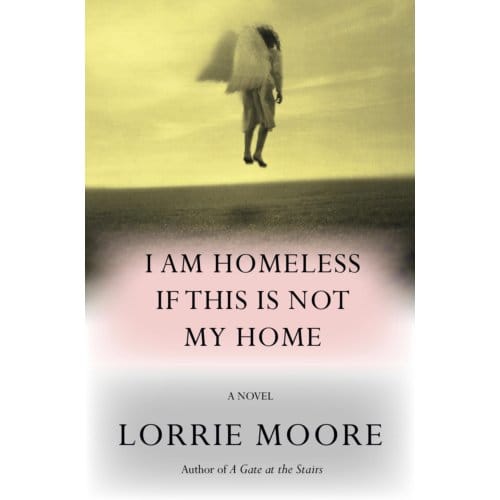 I Am Homeless If This Is Not My Home - Lorrie Moore