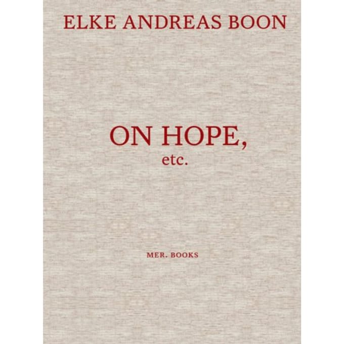 Elke Andreas Boon. On Hope Etc. - Dieter Roelstraete