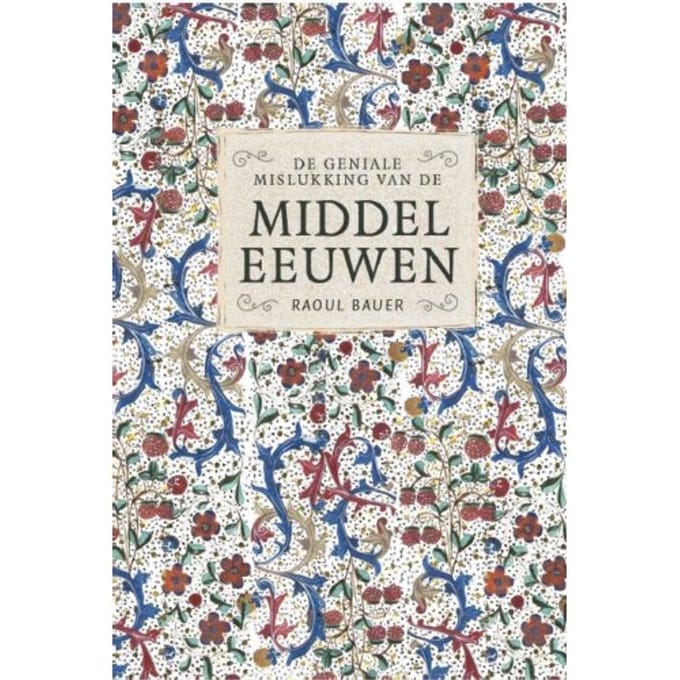De Geniale Mislukking Van De Middeleeuwen - Raoul Bauer