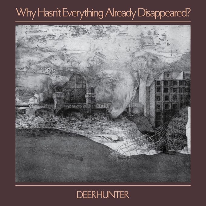 Why Hasn't Why Hasn't Everything Already Disappeared? - Deerhunter