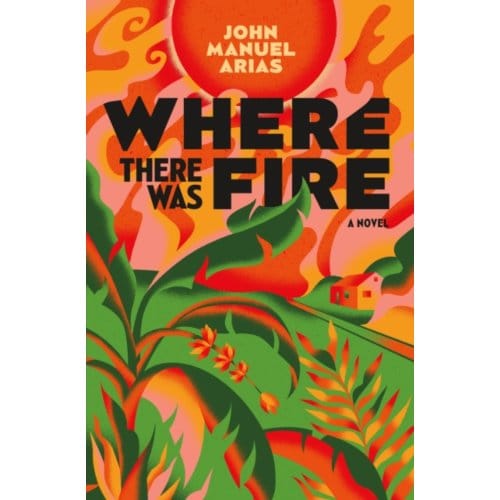 Where There Was Fire - Arias, John Manuel