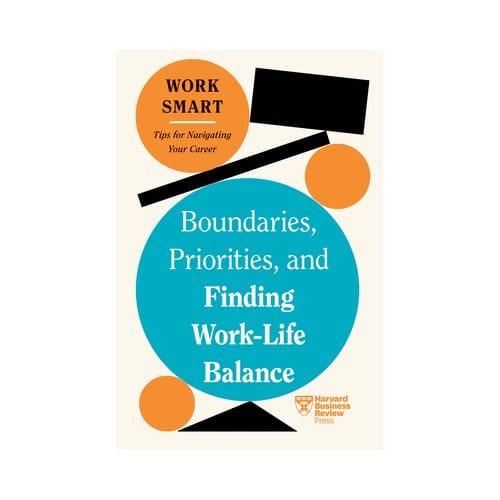 Boundaries, Priorities, And Finding Work-Life Balance - Hbr Work Smart Series - Harvard Business Review