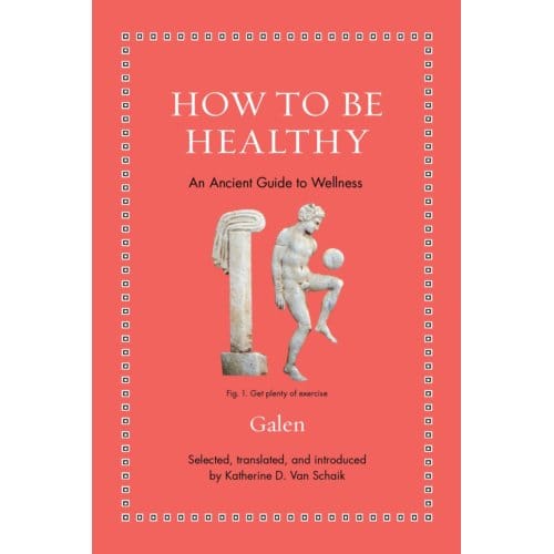 How To Be Healthy - Ancient Wisdom For Modern Readers - Galen