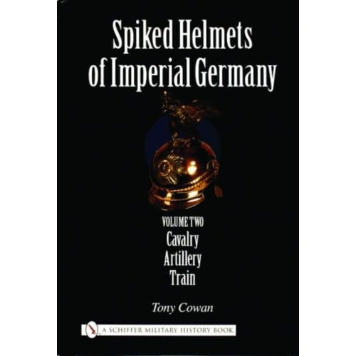 Spiked Helmets Of Imperial Germany - Tony Cowan