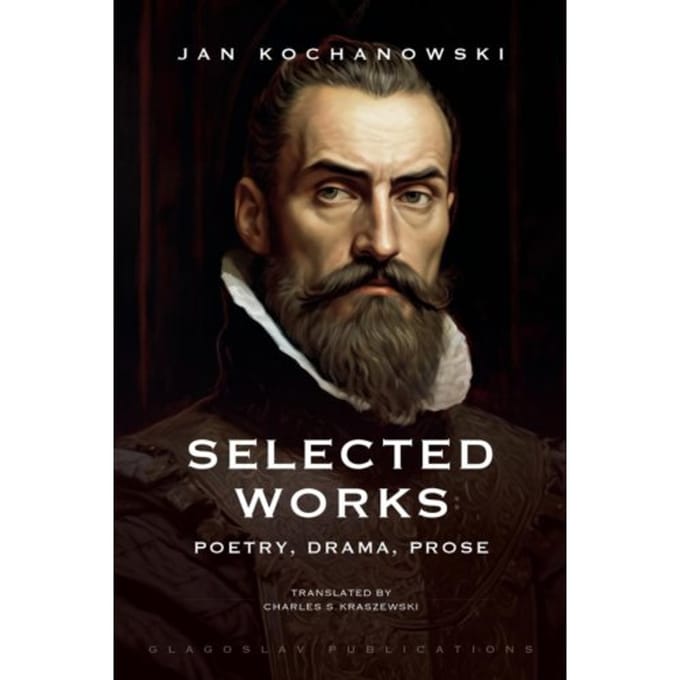Selected Works: Poetry, Drama, Prose - Jan Kochanowski