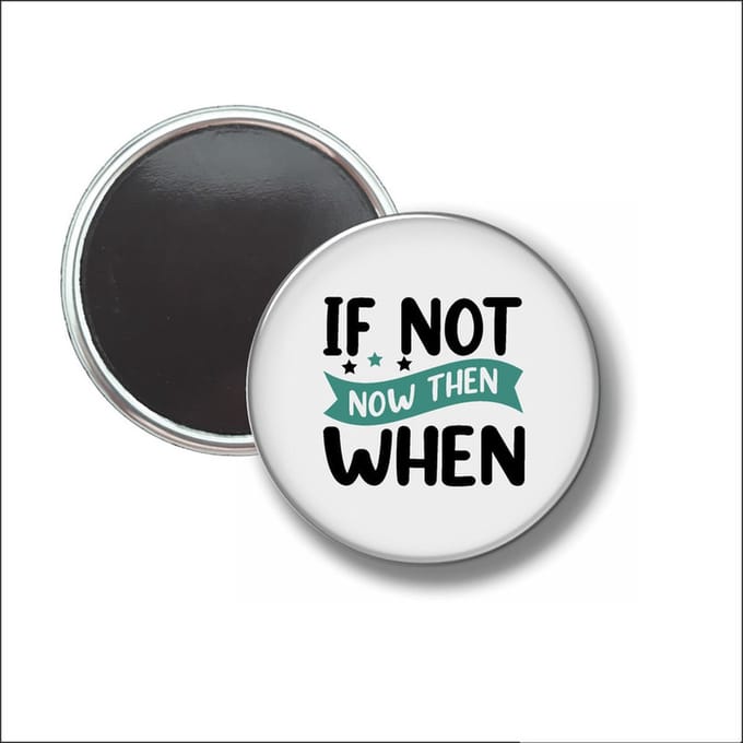 Button Met Magneet 58 MM - If Not Now Then When - NIET VOOR KLEDING