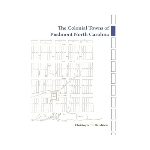 The Colonial Towns Of Piedmont North Carolina - Christopher E. Hendricks