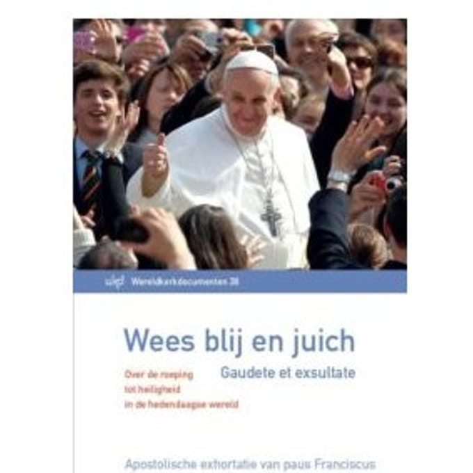 Wees Blij En Juich - Gaudete Et Exsultate - Wereldkerkdocumenten - Paus Franciscus