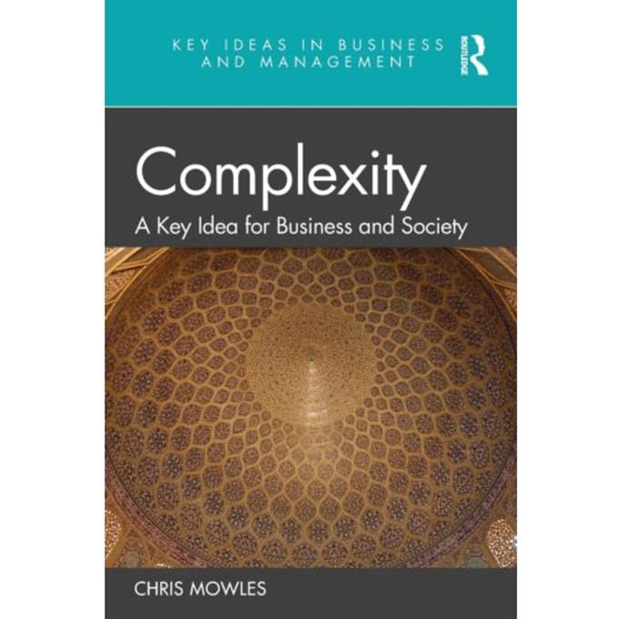 Complexity - Key Ideas In Business And Management - Chris Mowles
