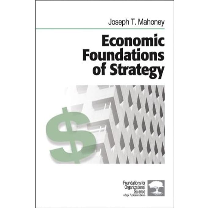 Economic Foundations Of Strategy - Joseph T. Mahoney