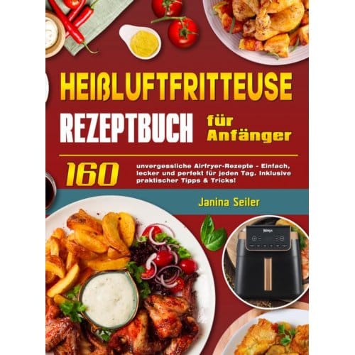 Heißluftfritteuse Rezeptbuch Für Anfänger - Janina Seiler