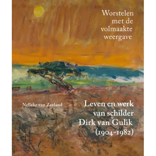 Leven En Werk Van Schilder Dirk Van Gulik - Nelleke van Zeeland