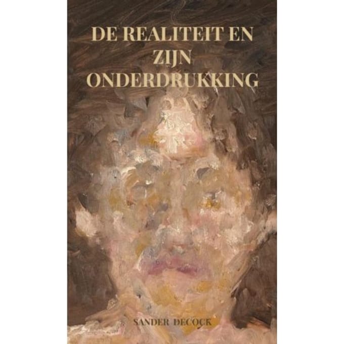 De Realiteit En Zijn Onderdrukking - Sander Decock